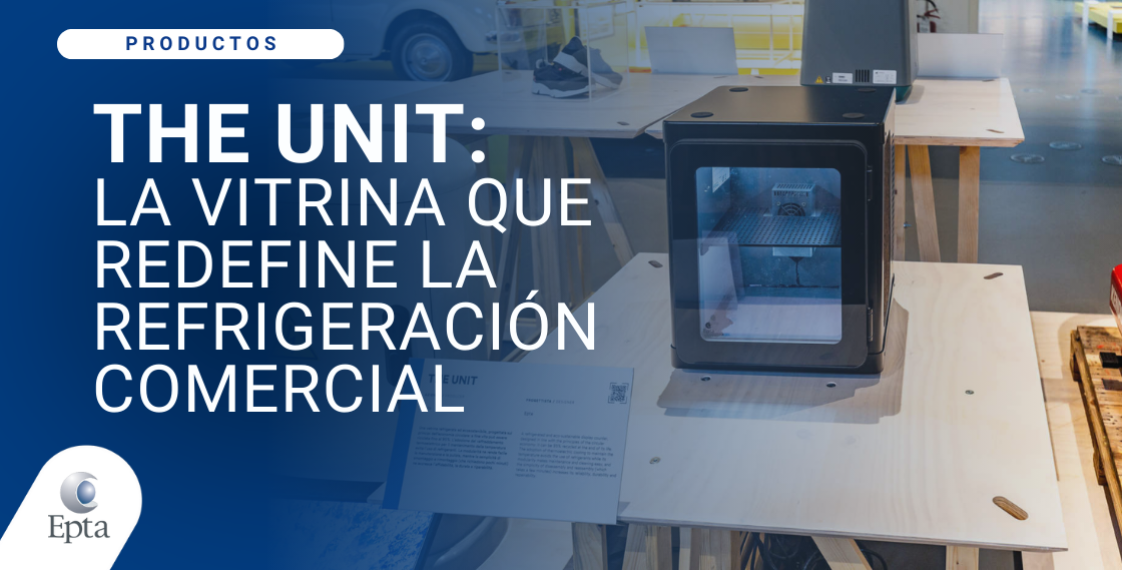 THE UNIT: La vitrina que redefine la refrigeración comercial
